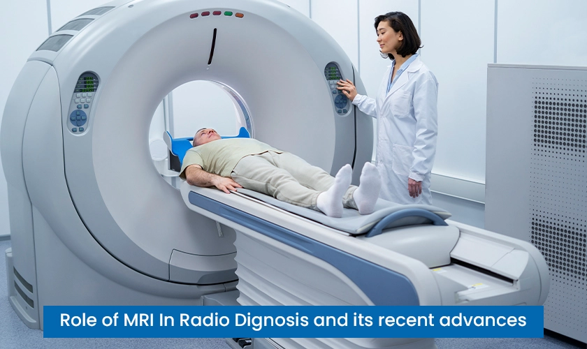 Role of MRI in Radio diagnosis and it’s recent advances